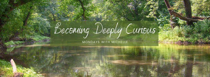 Image of a river with green trees on the riverbank and the words "Becoming Deeply Curious" centered within the image.