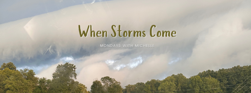 image of funnel clouds above a green treeline with the words When Storms Come - Mondays with Michelle
